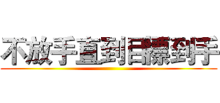 不放手直到目標到手 ()