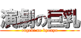 演劇の巨乳 (engeki no kyonyu)