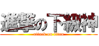 進撃の下級神 (attack on titan)