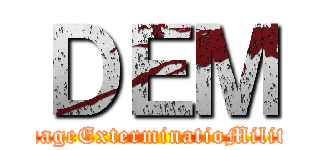 ＤＥＭ (DamageExterminatioMilitary)