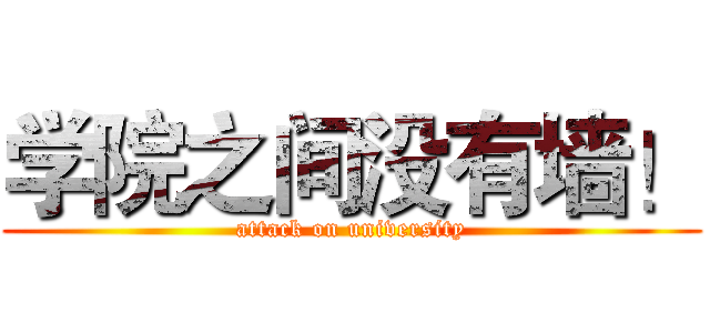 学院之间没有墙！ (attack on university)