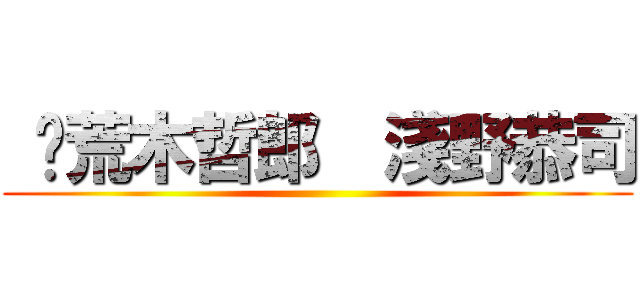  	荒木哲郎  淺野恭司 ()