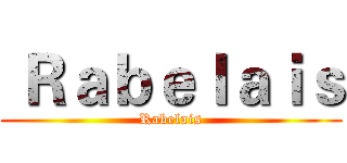  Ｒａｂｅｌａｉｓ ( Rabelais )