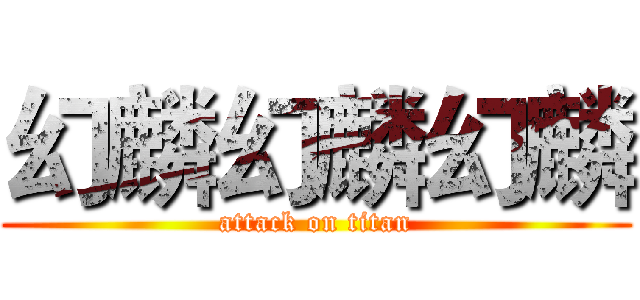 幻麟幻麟幻麟 (attack on titan)