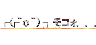 ┌（┌＾ｏ＾）┐モコォ．．． (Mokotan kawaii)