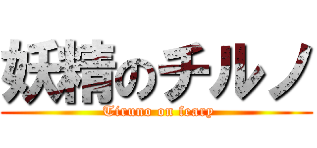 妖精のチルノ ( Tiruno on feary)