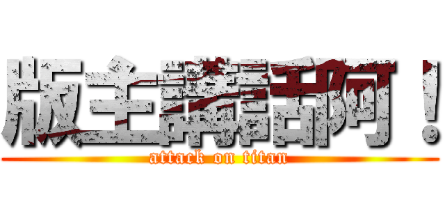 版主講話阿！ (attack on titan)