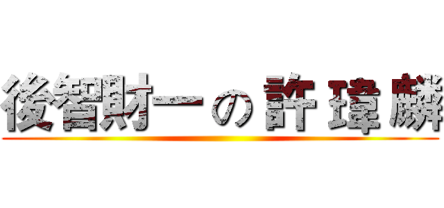 後智財一 の 許 瑋 麟 ()