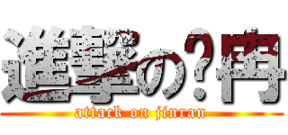 進撃の仅冉 (attack on jinran)