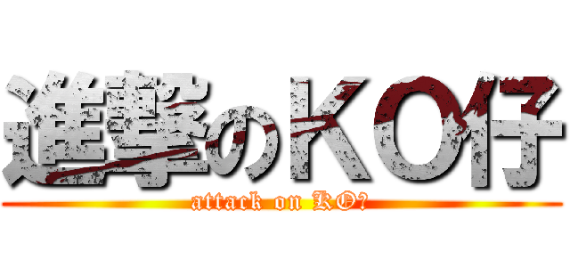 進撃のＫＯ仔 (attack on KO仔)