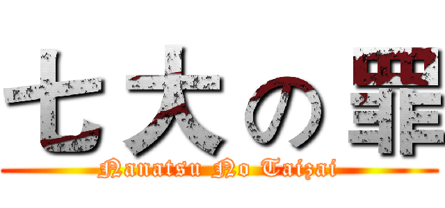 七 大 の 罪 (Nanatsu No Taizai)