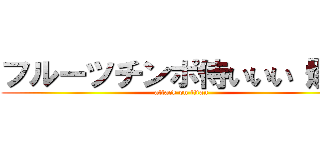 フルーツチンポ侍いいい「爆」 (attack on titan)