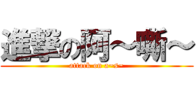 進撃の阿～嘶～ (attack on a~s~)