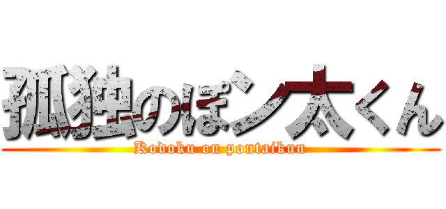 孤独のぽン太くん (Kodoku on pontaikun)