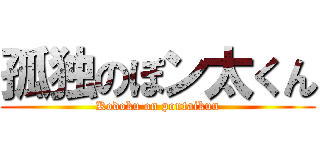孤独のぽン太くん (Kodoku on pontaikun)