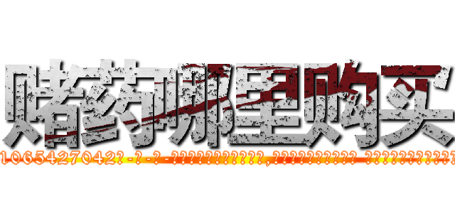 赌药哪里购买 (赌药哪里购买【电-话151x68344x817-Q1065427042元-吉-药-业】我们做的是长期生意,靠的是老客户长期支持 赌药哪里购买在发表了一篇http://sngk.net/Ql26YB

参考消息网我们做的是长期生意,靠的是老客户长期支持也许我们早该意识到，就连鲍勃·霍斯金斯（金球奖戏剧类电影男主角 
)