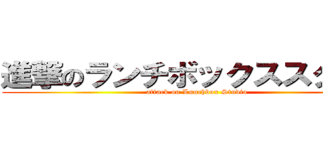 進撃のランチボックススタジオ (attack on Lunchbox Studio)