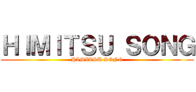 ＨＩＭＩＴＳＵ ＳＯＮＧ (HIMITSU SONG)
