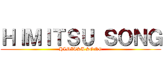 ＨＩＭＩＴＳＵ ＳＯＮＧ (HIMITSU SONG)