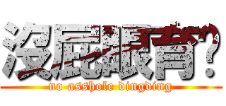 沒屁眼育鑫 (no asshole dingding)