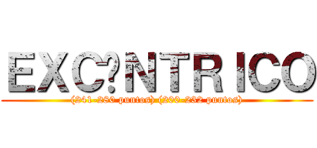 ＥＸＣÉＮＴＲＩＣＯ ((241-280 puntos) (200-232 puntos))