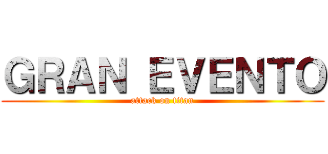 ＧＲＡＮ ＥＶＥＮＴＯ (attack on titan)