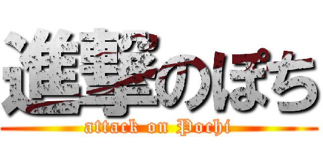 進撃のぽち (attack on Pochi)