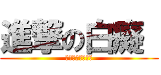 進撃の白癡  (白癡白癡白癡白癡)
