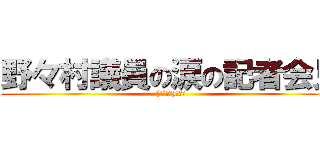 野々村議員の涙の記者会見 ((　´Д｀)ｷﾓｯ)