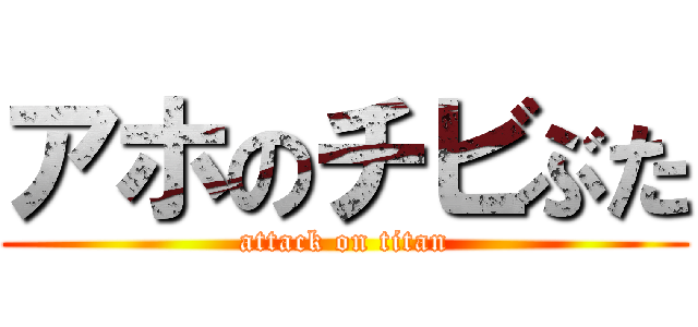 アホのチビぶた (attack on titan)