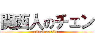 関西人のチェン (attack on titan)