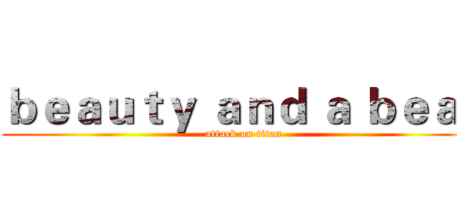 ｂｅａｕｔｙ ａｎｄ ａ ｂｅａｔ (attack on titan)