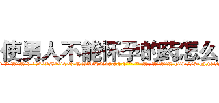 使男人不能怀孕的药怎么买 (使男人不能怀孕的药怎么买【电-186x2687x6963-Q278180069元-吉-药-业】我们做的是长期生意,靠的是老客户长期支持 http://sngk.net/ycHdVv
)
