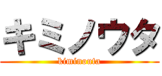 キミノウタ (kiminouta)
