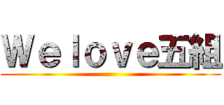 Ｗｅｌｏｖｅ五組 ()