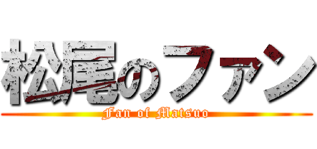 松尾のファン (Fan of Matsuo)