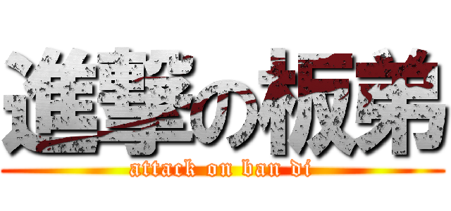 進撃の板弟 (attack on ban di)