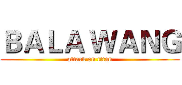 ＢＡＬＡ ＷＡＮＧ (attack on titan)