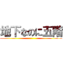 地下なのに五階 ()