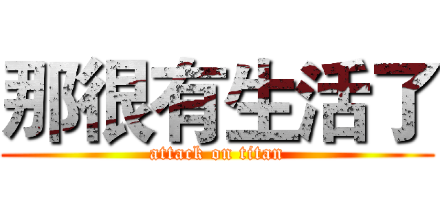 那很有生活了 (attack on titan)