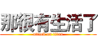 那很有生活了 (attack on titan)