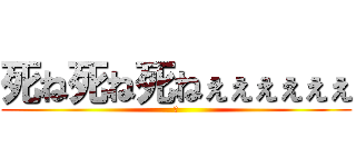 死ね死ね死ねぇぇぇぇぇぇ (🔪)
