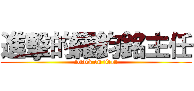 進擊的羅鈞銘主任 (attack on titan)