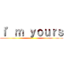 Ｉ’ｍ ｙｏｕｒｓ ()
