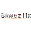 Ｓｋｗｅｚｌｉｘ (kill me)