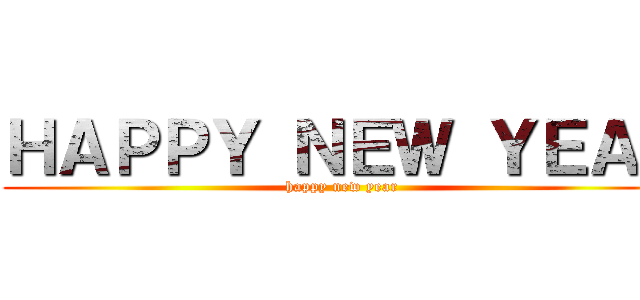 ＨＡＰＰＹ ＮＥＷ ＹＥＡＲ (happy new year )