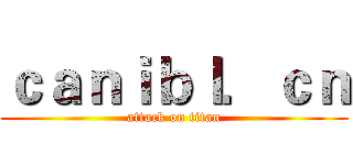 ｃａｎｉｂｌ．ｃｎ (attack on titan)
