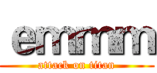 ｅｍｍｍ (attack on titan)