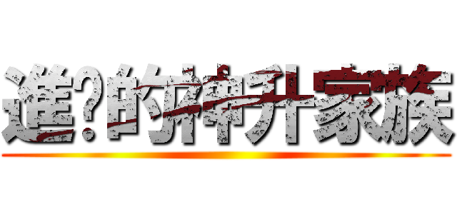 進擊的神升家族 ()