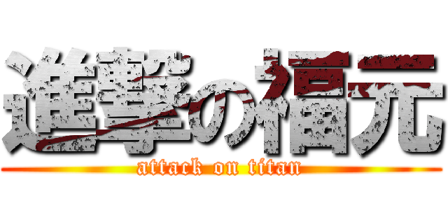 進撃の福元 (attack on titan)